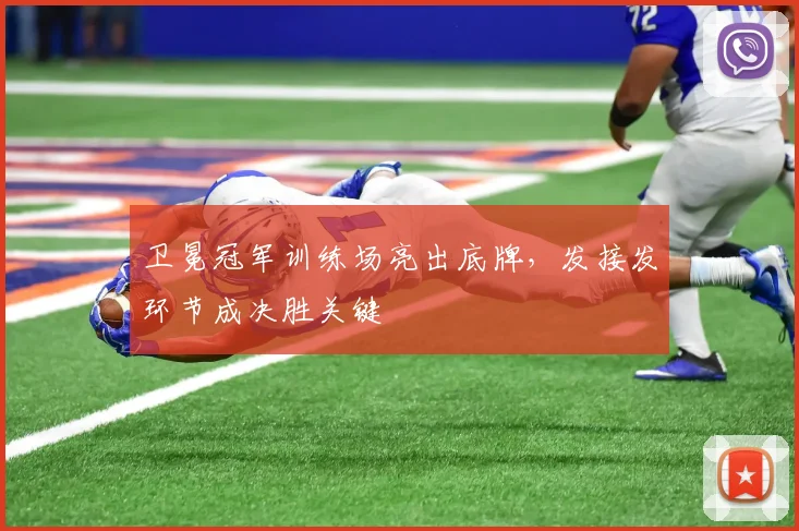 卫冕冠军训练场亮出底牌，发接发环节成决胜关键